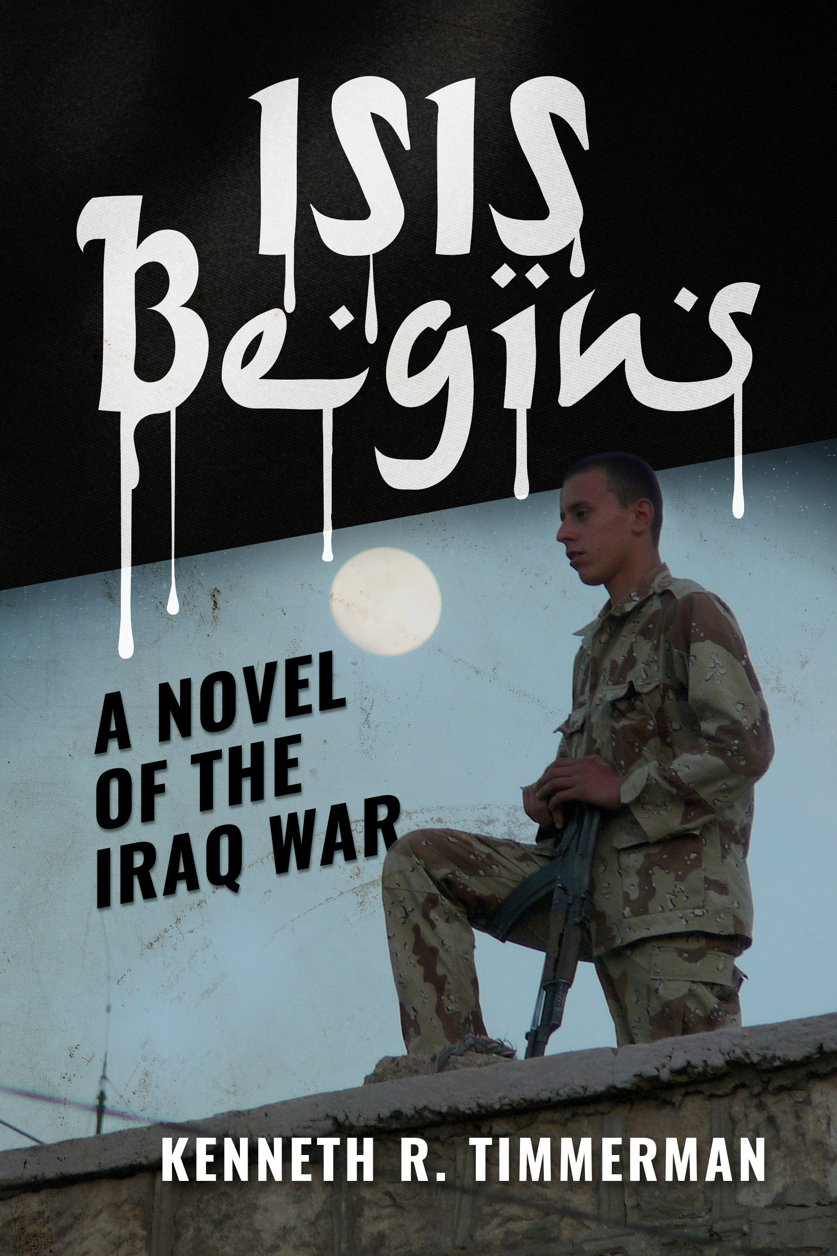 ISIS BEGINS: A
                                  Novel of the Iraq War